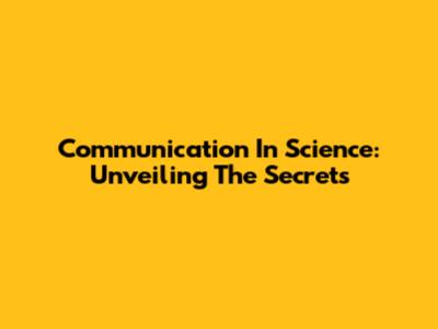 Communication In Science: Unveiling The Secrets