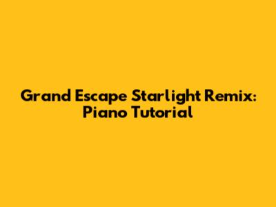 Grand Escape Starlight Remix: Piano Tutorial