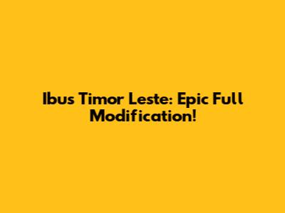 Ibus Timor Leste: Epic Full Modification!