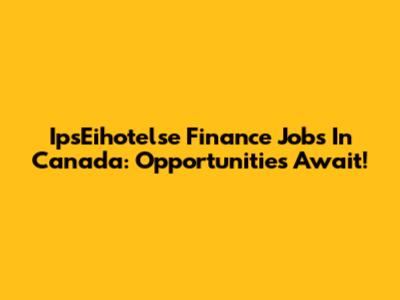 IpsEihotelse Finance Jobs In Canada: Opportunities Await!