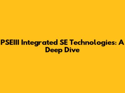 PSEIII Integrated SE Technologies: A Deep Dive