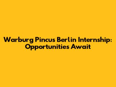 Warburg Pincus Berlin Internship: Opportunities Await